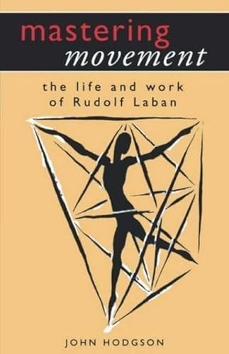 9780413729408: Mastering Movement: The Life and Work of Rudolf Laban (Performance Books)