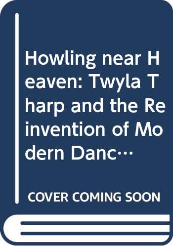 Beispielbild fr Howling near Heaven: Twyla Tharp and the Reinvention of Modern Dance zum Verkauf von AwesomeBooks