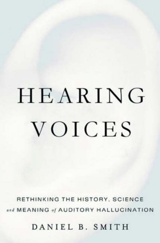 Hearing Voices: Rethinking the History, Science, and Meaning of Auditory Hallucination (9780413776457) by Daniel B. Smith