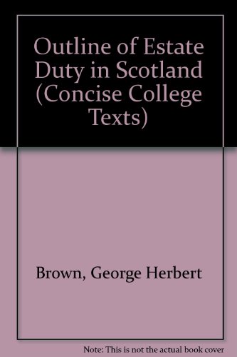An outline of estate duty in Scotland, (9780414005198) by Brown, G. Herbert