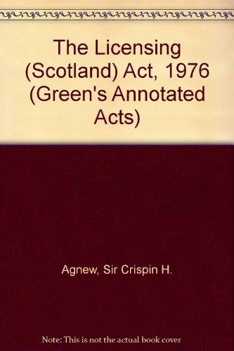 The Licensing (Scotland) Act 1976 (Greens Annotated Acts) (9780414014886) by Agnew QC, Sir Crispin; Baillie, Heather M.