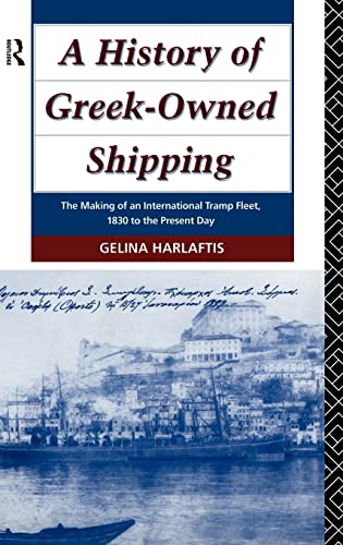 A History of Greek-Owned Shipping: The Making of an International Tramp Fleet, 1830 to the Presen...