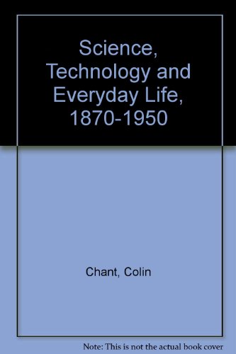 Science Technology and Everyday Life, 1870-1950 (9780415000376) by Chant, Colin