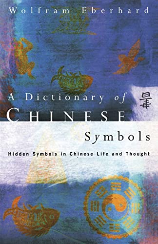 A Dictionary Of Chinese Symbols: Hidden Symbols In Chinese Life And Thought.