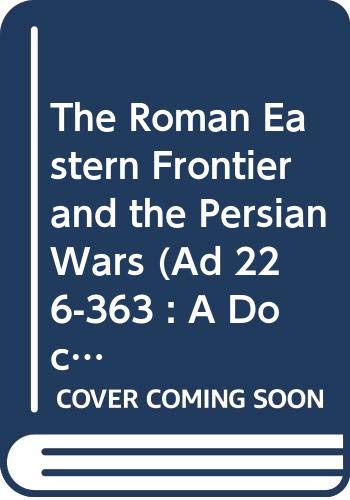Stock image for The Roman Eastern Frontier and the Persian Wars (Ad 226-363 : A Documentary History) for sale by Montreal Books