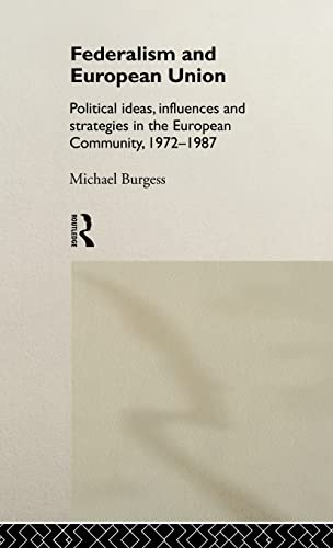 Federalism and European Union: Political Ideas, Influences, and Strategies in the European Community 1972-1986 (9780415004985) by Burgess, Michael