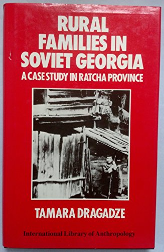 Rural Families in Soviet Georgia: A Case Study in Ratcha Province (International Library of Anthropology) (9780415006194) by Dragadze, Tamara