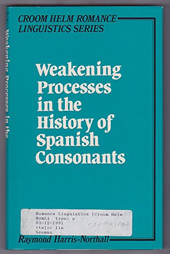 Weakening Processes in the History of Spanish Consonants (Croom Helm Romance Linguistics Series)