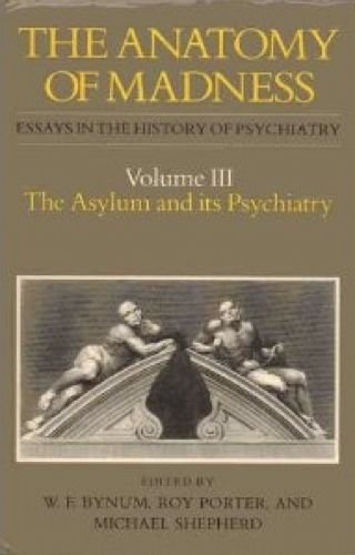 Beispielbild fr The Anatomy of Madness. Essays in the History of Psychiatry, Volume 3: The Asylum and Its Psychiatry zum Verkauf von Plurabelle Books Ltd