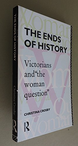 9780415009362: The Ends of History: Victorians and "the Woman Question"