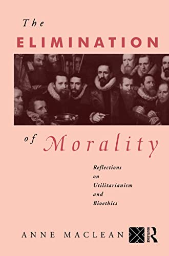 Stock image for The Elimination of Morality : Reflections on Utilitarianism and Bioethics for sale by Better World Books: West