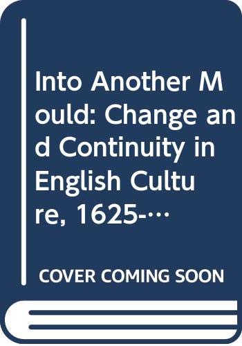 Beispielbild fr INTO ANOTHER MOULD: CHANGE AND CONTINUITY IN ENGLISH CULTURE, 1625-1700. zum Verkauf von Cambridge Rare Books