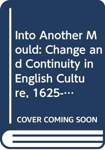 Into Another Mould: Change and Continuity in English Culture 1625-1700 (The Context of English Literature) (9780415010849) by Cain, Tom
