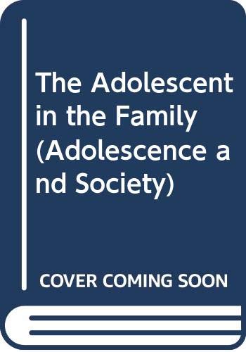 9780415010900: The Adolescent in the Family (Adolescence and Society)