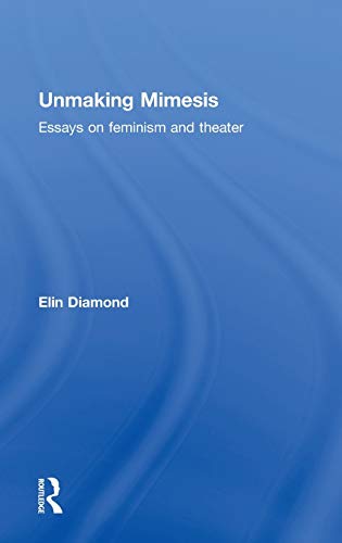 Stock image for Unmaking Mimesis: Essays on Feminism and Theatre for sale by Chiron Media