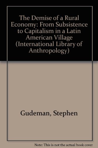 Beispielbild fr Demise of a Rural Economy: From Subsistence to Capitalism in a Latin American Village (International Library of Anthropology) zum Verkauf von Powell's Bookstores Chicago, ABAA