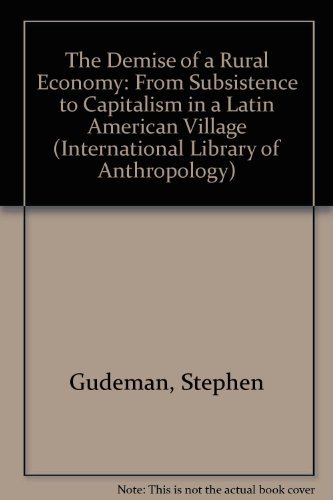 9780415012607: The Demise of a Rural Economy: From Subsistence to Capitalism in a Latin American Village (International Library of Anthropology)