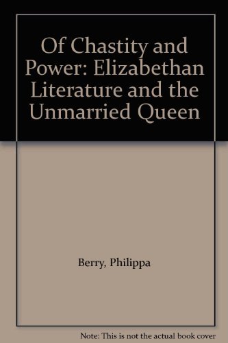 Of Chastity And Power - Elizabethan Literature And The Unmarried Queen