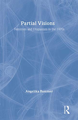 Beispielbild fr Partial Visions : Feminism and Utopianism in the 1970s zum Verkauf von Better World Books