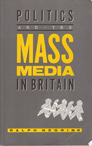 Politics and the Mass Media in Britain - Negrine Ralph