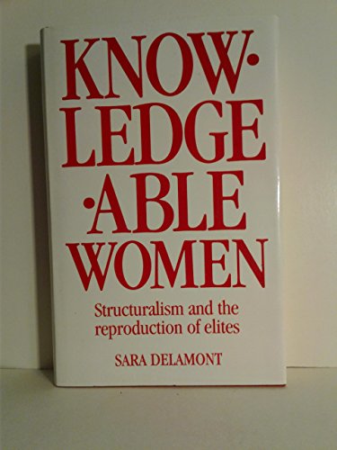 Stock image for Knowledgeable Women : Structuralism and the Reproduction of Elites for sale by Better World Books