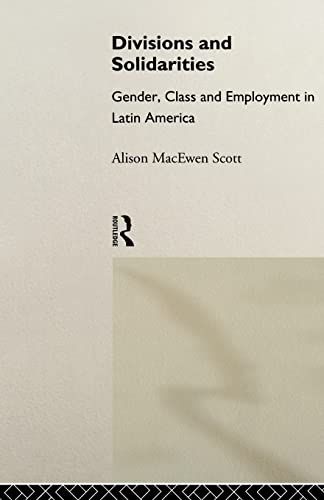 DIVISIONS AND SOLIDARITIES. GENDER, CLASS AND EMPLOYMENT IN LATIN AMERICA