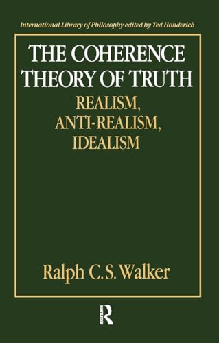 The coherence theory of truth: Realism, anti-realism, idealism (International library of philosophy) (9780415018685) by [???]