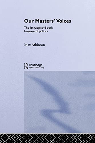 Imagen de archivo de Our Masters' Voices: The Language and Body-language of Politics a la venta por Books Unplugged