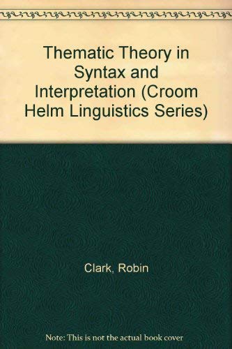 Thematic Theory in Syntax and Interpretation (Croom Helm Linguistics Series) (9780415019422) by Robin Clark