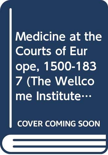 Stock image for Medicine at the Courts Of Europe 1500-1837 (The Wellcome Institute Series in the History of Medicine) for sale by Heartwood Books, A.B.A.A.