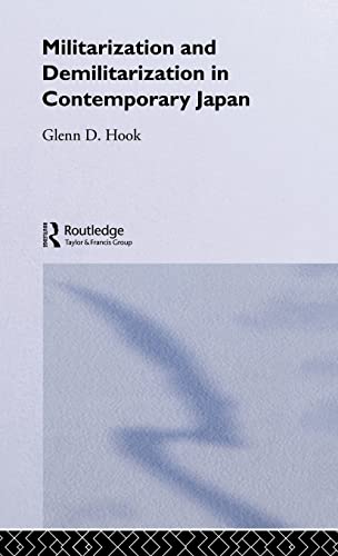 Militarisation and Demilitarisation in Contemporary Japan (Nissan Institute/Routledge Japanese Studies) (9780415022743) by Hook, Glenn D.