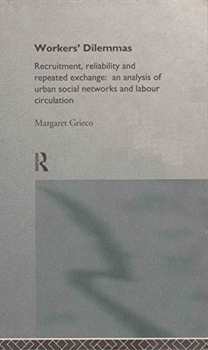 Workers' Dilemmas: Recruitment, Reliability and Repeated Exchange - An Analysis of Urban Social Networks and Labour Circulation (9780415025775) by Grieco, Margaret