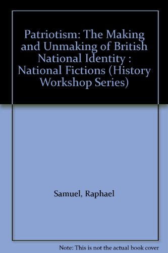 Patriotism: The Making and Unmaking of British National Identity : National Fictions (History Workshop Series) (9780415027748) by Samuel, Raphael