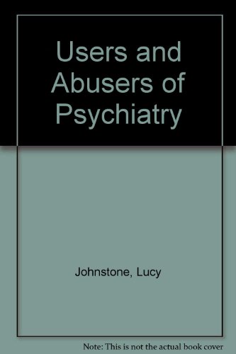 Users and Abusers of Psychiatry: A Critical Look at Traditional Psychiatric Practice - Johnstone, Lucy