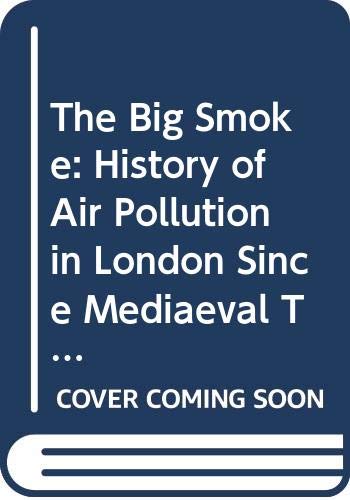 9780415030014: The Big Smoke: History of Air Pollution in London Since Mediaeval Times