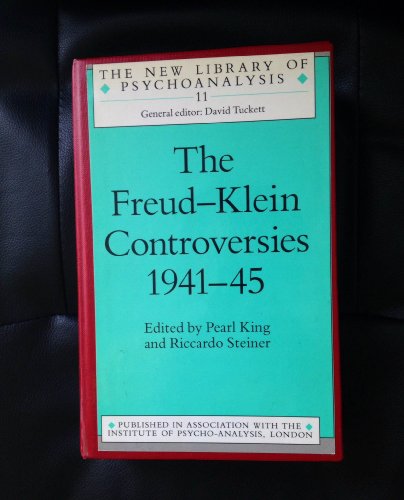 The Freud-Klein controversies 1941 - 45. New library of psychoanalysis; 11 - King, Pearl and Riccardo Steiner (Eds.)