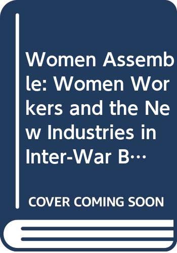 Stock image for Women Assemble : Women Workers and the New Industries in Inter-War Britain for sale by Better World Books