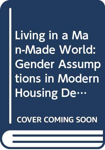 Stock image for Living in a Man-Made World : Gender Assumptions in Modern Housing Design for sale by Better World Books