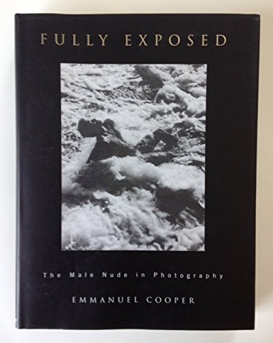 Fully Exposed. The Male Nude in Photography. - Cooper, Emmanuel