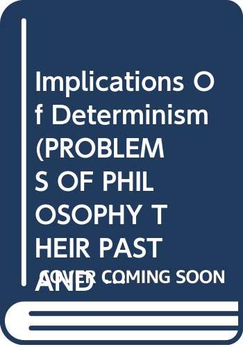 Imagen de archivo de Implications Of Determinism (PROBLEMS OF PHILOSOPHY THEIR PAST AND PRESENT) a la venta por Solr Books