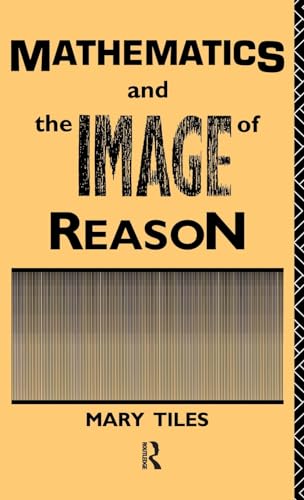Mathematics and the Image of Reason (Philosophical Issues in Science) (9780415033183) by Tiles, Mary
