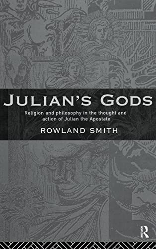 Julian's Gods Religion and Philosophy in the Thought and Action of Julian the Apostate - Rowland B. E. Smith