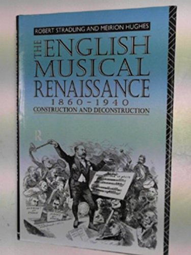 Stock image for The English Musical Renaissance 1840-1940: Constructing and deconstruction. for sale by Colin Coleman Music