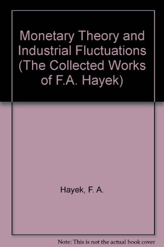 Monetary Theory and Industrial Fluctuations (The Collected Works of F.A. Hayek) (9780415035200) by Hayek, Friedrich