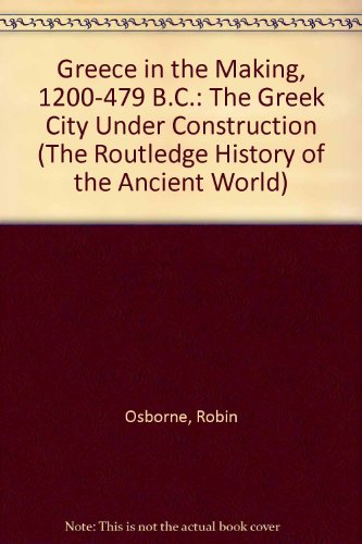 9780415035828: Greece in the Making, 1200-479 B.C.: The Greek City Under Construction (The Routledge History of the Ancient World)