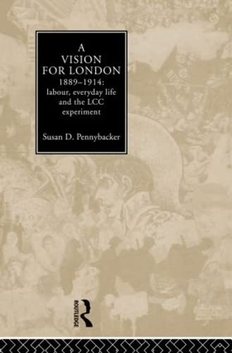 Stock image for A Vision for London, 1889-1914: labour, everyday life and the LCC experiment for sale by Phatpocket Limited