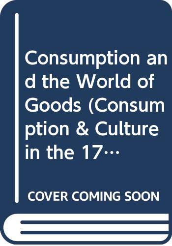 9780415037129: Consumption and the World of Goods (Consumption & Culture in the 17th & 18th Centuries)