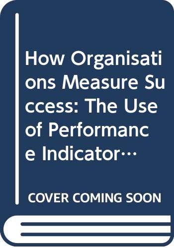 Stock image for How Organizations Measure Success : The Use of Performance Indicators in Government for sale by PsychoBabel & Skoob Books