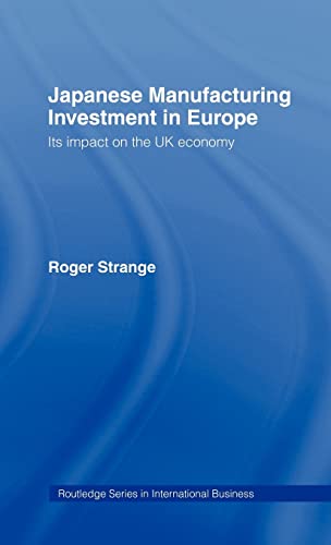 Japanese Manufacturing Investment in Europe: Its Impact on the UK Economy (International Business Series) (9780415043373) by Strange, Roger