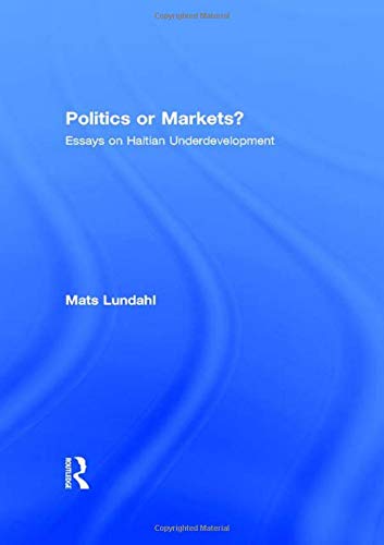 9780415043472: Politics or Markets?: Essays on Haitian Underdevelopment
